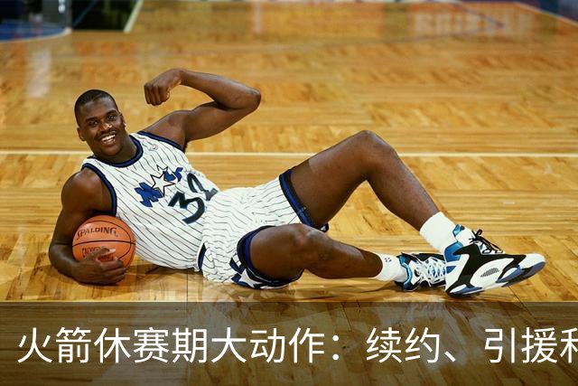 火箭休赛期大动作：续约、引援和清理，真是转身就满分！